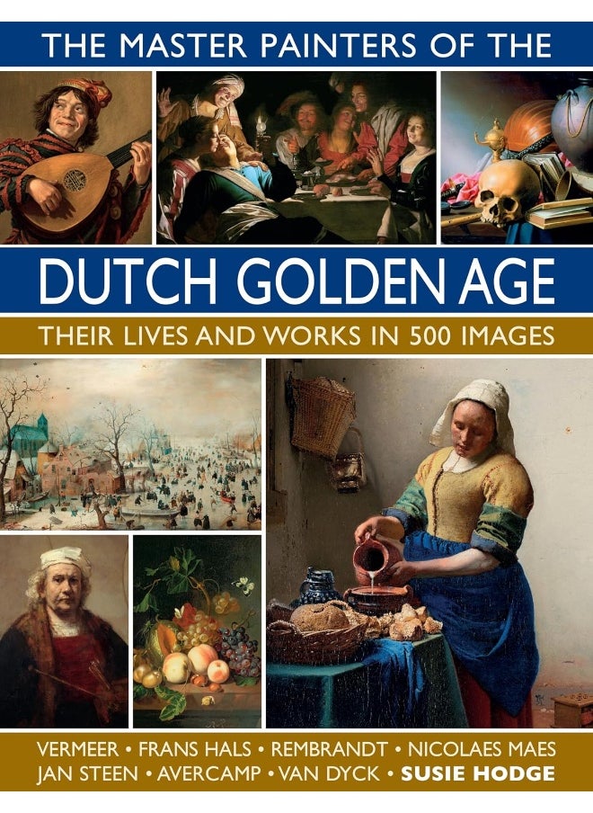The Master Painters of the Dutch Golden Age: Their lives and works in 500 images 