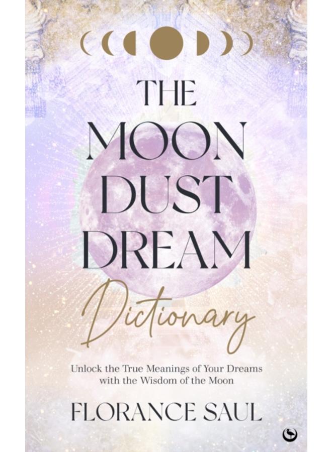 The Moon Dust Dream Dictionary : Unlock the true meanings of your dreams with the wisdom of the moon 