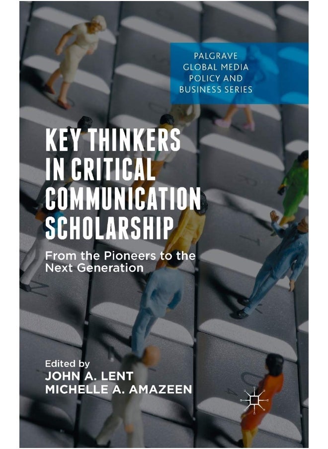 Key Thinkers in Critical Communication Scholarship: From the Pioneers to the Next Generation 