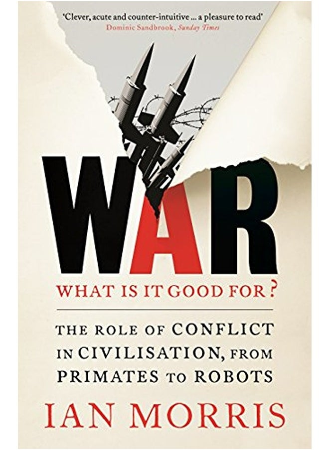 War What Is It Good For? The Role Of Conflict In Civilisation From Primates To Robots By Morris Ian Paperback 