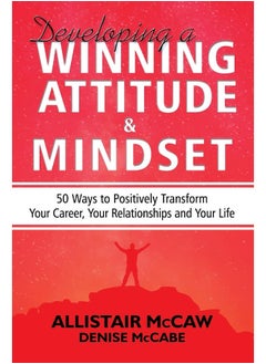 Allistair McCaw Developing A Winning Attitude and Mindset: 50 Ways to Positively Transform Your Career, Your Relationships and Your Life  - Image 2