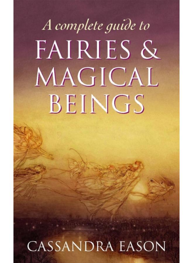 A Complete Guide To Fairies And Magical Beings 