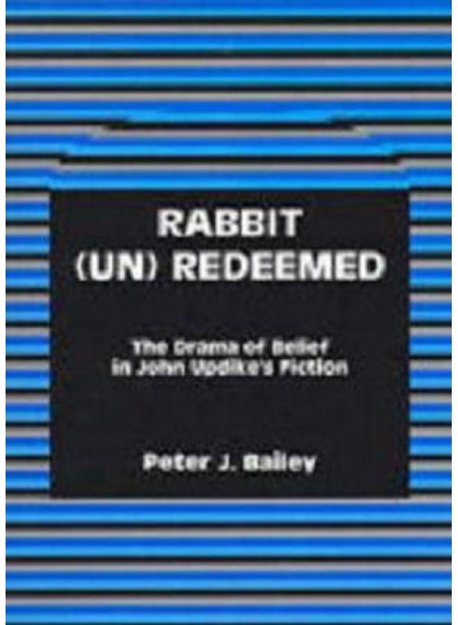 Rabbit (Un)Redeemed : The Drama of Belief in John UpdikeOs Fiction