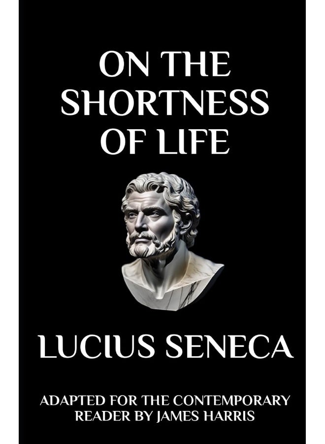CREATESPACE Seneca - On the Shortness of Life: Adapted for the Contemporary Reader 