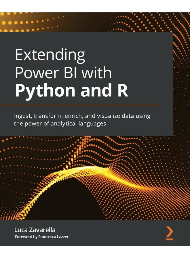 Extending Power BI with Python and R: Ingest, transform, enrich, and visualize data using the power of analytical languages
