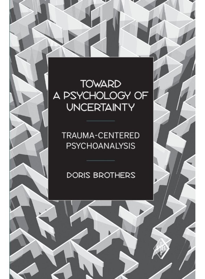 Toward a Psychology of Uncertainty Trauma Centered Psychoanalysis - Paperback