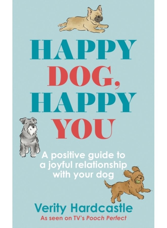 Happy Dog Happy You A positive guide to a joyful relationship with your dog - Hardback