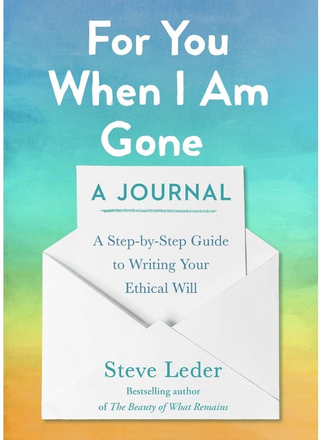 For You When I Am Gone: A Journal: A Step-by-Step Guide to Writing Your Ethical Will