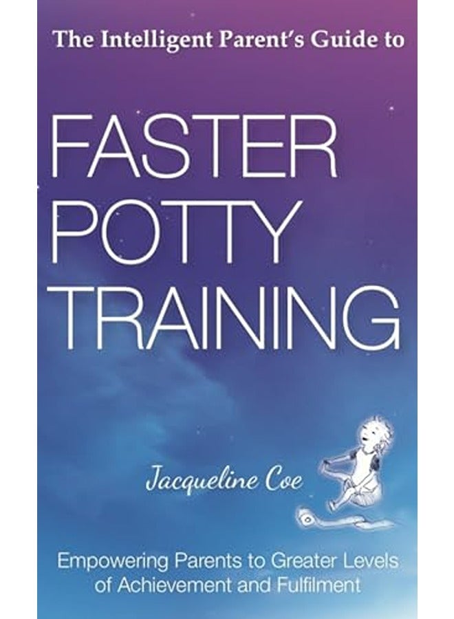The Intelligent Parents Guide To Faster Potty Training Empowering Parents To Greater Levels Of Ach