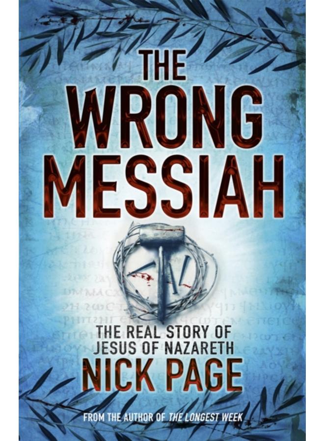 The Wrong Messiah : The Real Story of Jesus of Nazareth