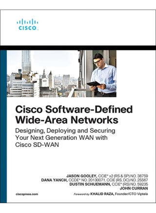 Cisco Software-Defined Wide Area Networks: Designing, Deploying and Securing Your Next Generation WAN with Cisco SD-WAN