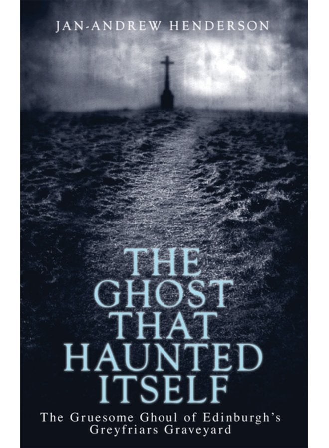 The Ghost That Haunted Itself The Gruesome Ghoul of Edinburgh s Greyfriars Graveyard - Paperback
