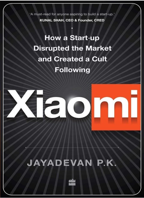 Xiaomi : How a Startup Disrupted the Market and Created a Cult Following