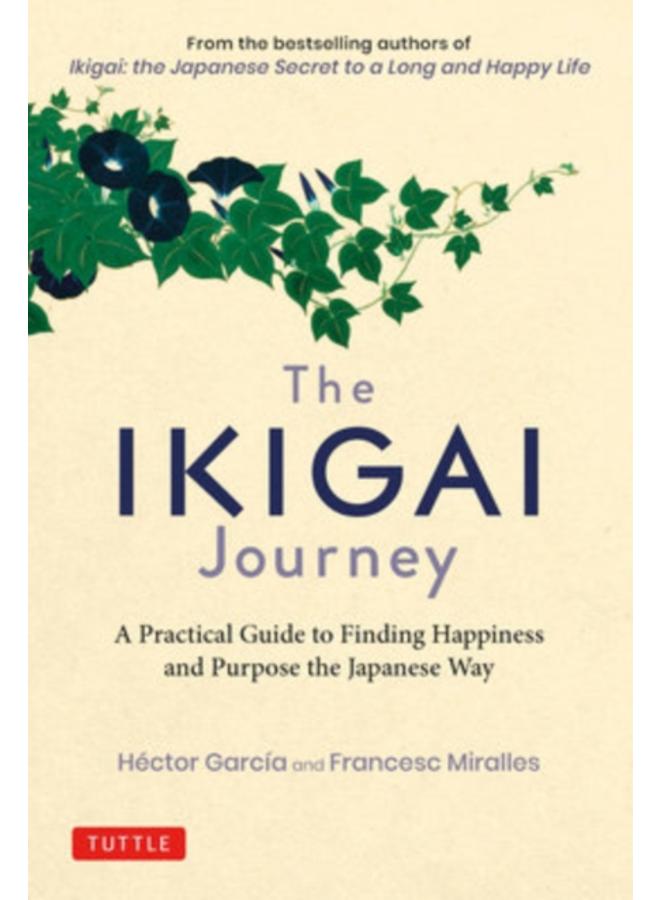 The Ikigai Journey : A Practical Guide to Finding Happiness and Purpose the Japanese Way
