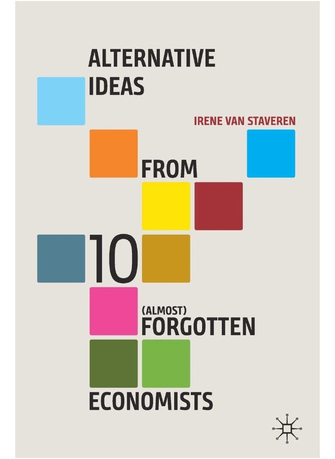 Alternative Ideas from 10 (Almost) Forgotten Economists 