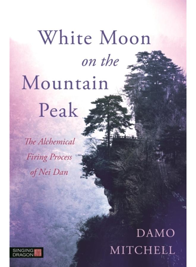 White Moon on the Mountain Peak : The Alchemical Firing Process of Nei Dan 