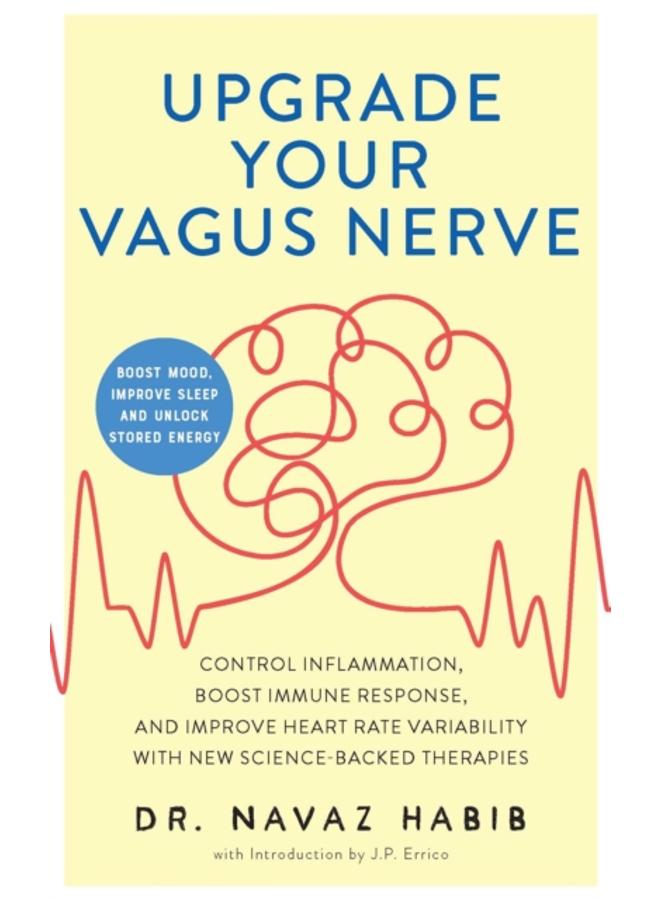 Upgrade Your Vagus Nerve : Control Inflammation, Boost Immune Response, and Improve Heart Rate Variability with New Science-Backed Therapies (Boost Mood, Improve Sleep, and Unlock Stored Energy) 