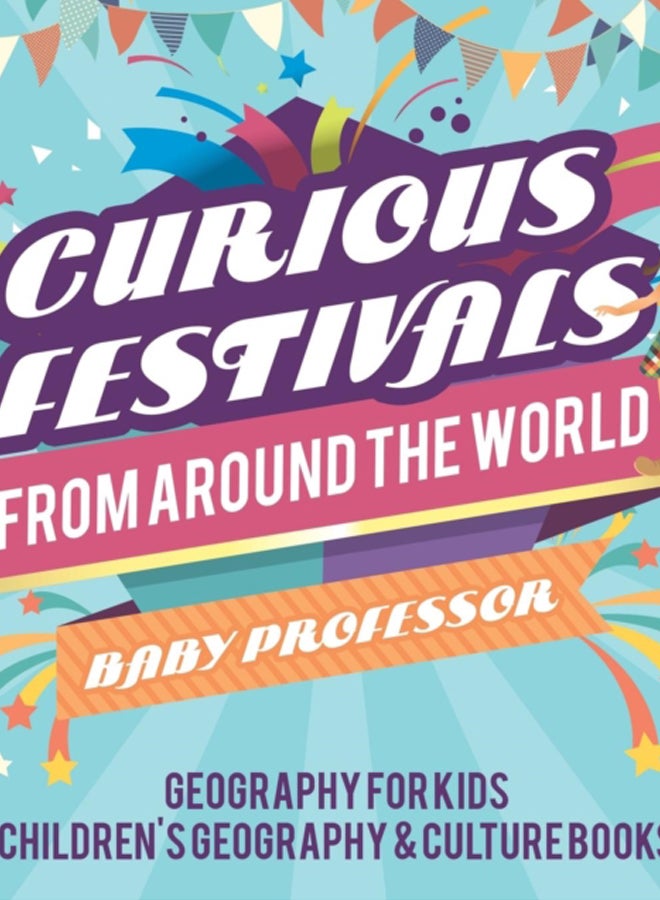 Curious Festivals from Around the World - Geography for Kids Children's Geography & Culture Books 
