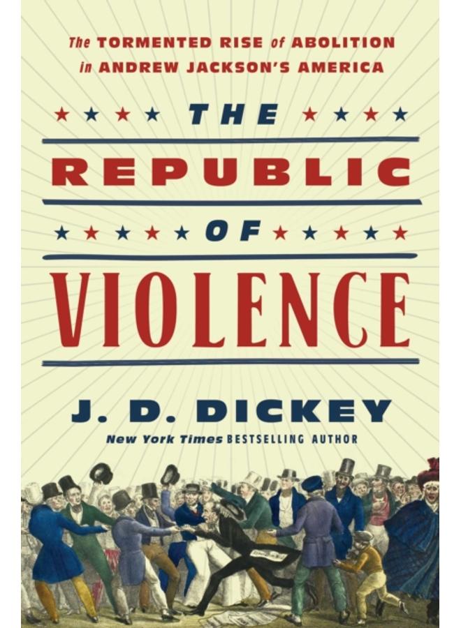 The Republic of Violence : The Tormented Rise of Abolition in Andrew Jackson's America 