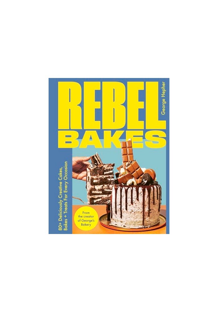 Rebel Bakes 80 Deliciously Creative Cakes Bakes And Treats For Every Occasion
