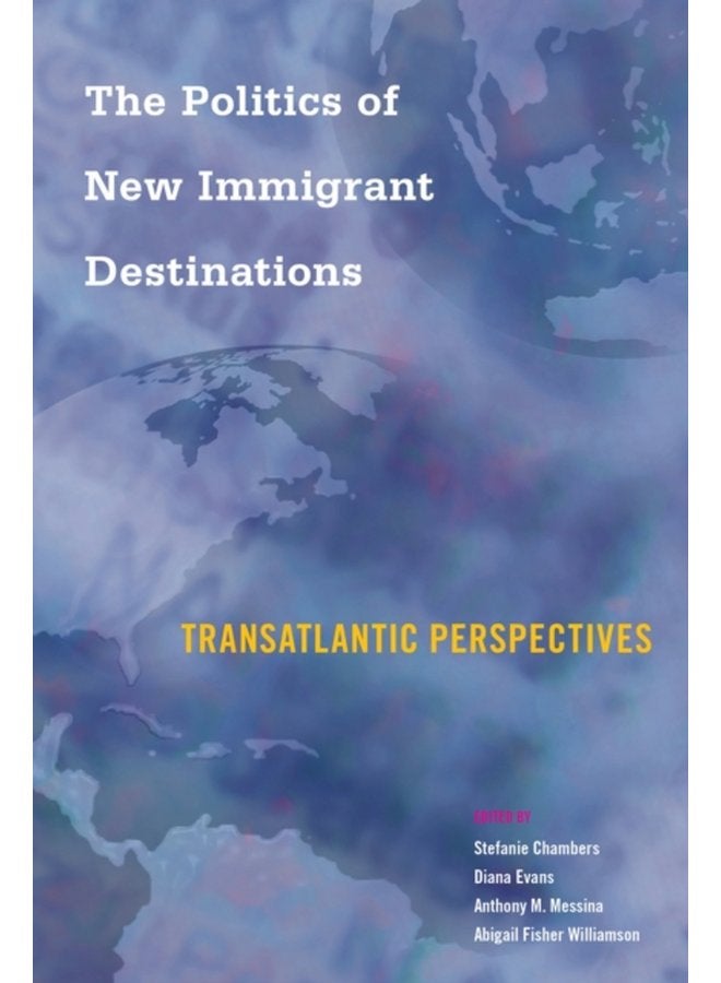 The Politics of New Immigrant Destinations Transatlantic Perspectives - Paperback