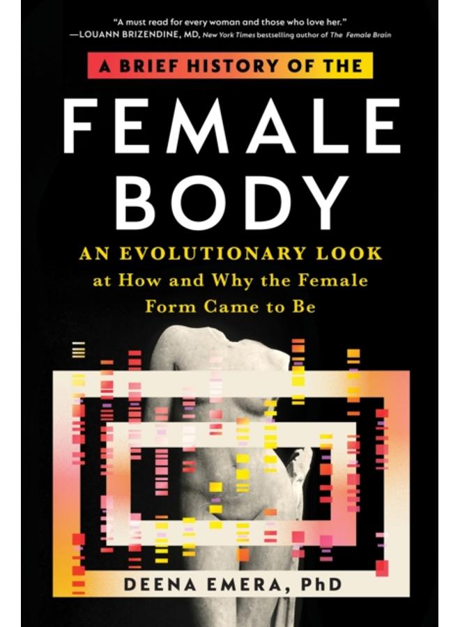 A Brief History of the Female Body : An Evolutionary Look at How and Why the Female Form Came to Be 