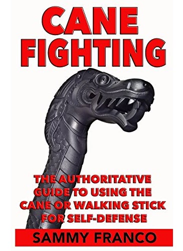 Cane Fighting The Authoritative Guide To Using The Cane Or Walking Stick For Selfdefense 