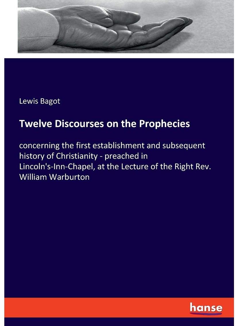 Twelve Discourses on the Prophecies: concerning the first establishment and subsequent history of Christianity - preached in Lincoln's-Inn-Chapel, at the Lecture of the Right Rev. William Warburton  - Image 1