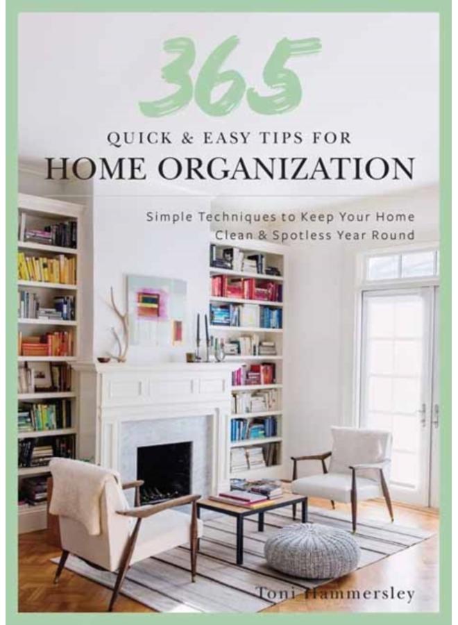 Quick and Easy Home Organization : 365 Simple Tips & Techniques to Keep Your Home Neat & Tidy Year Round