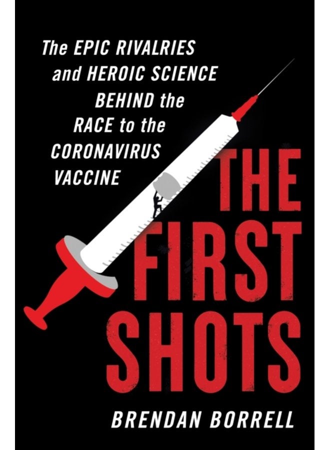The First Shots The Epic Rivalries and Heroic Science Behind the Race to the Coronavirus Vaccine - Hardback