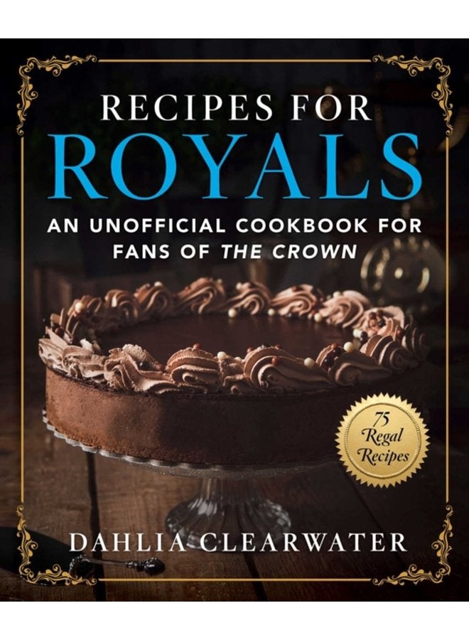 Recipes for Royals An Unofficial Cookbook for Fans of the Crown 75 Regal Recipes - Hardback