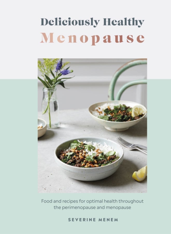 Deliciously Healthy Menopause : Food and Recipes for Optimal Health Throughout Perimenopause and Menopause 