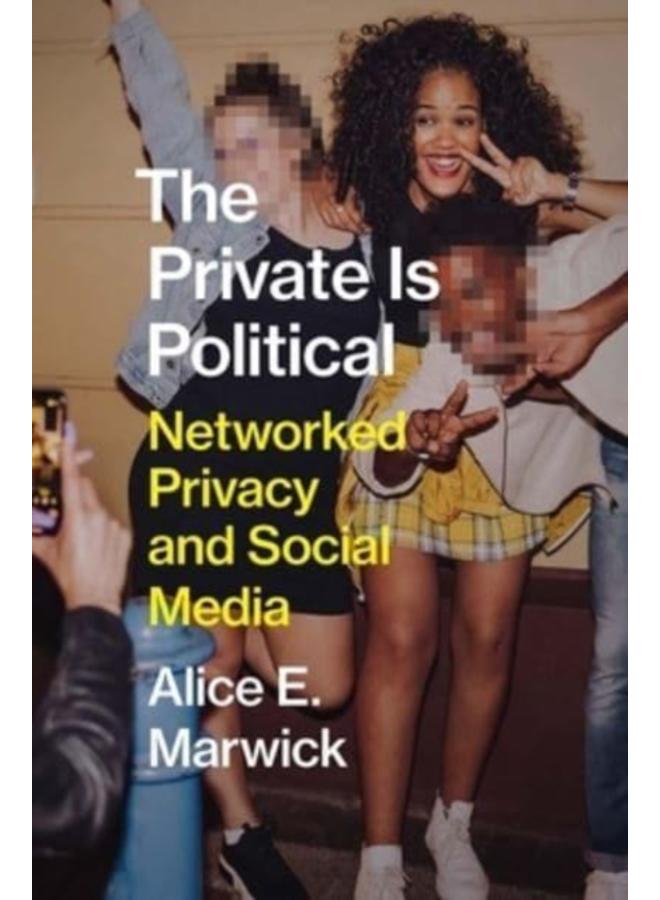 The Private Is Political : Networked Privacy and Social Media