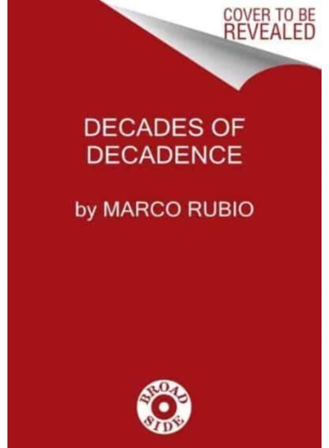 Decades of Decadence : How Our Spoiled Elites Blew America's Inheritance of Liberty, Security, and Prosperity 