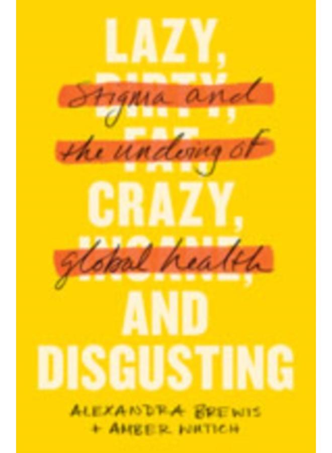 Lazy, Crazy, and Disgusting : Stigma and the Undoing of Global Health 