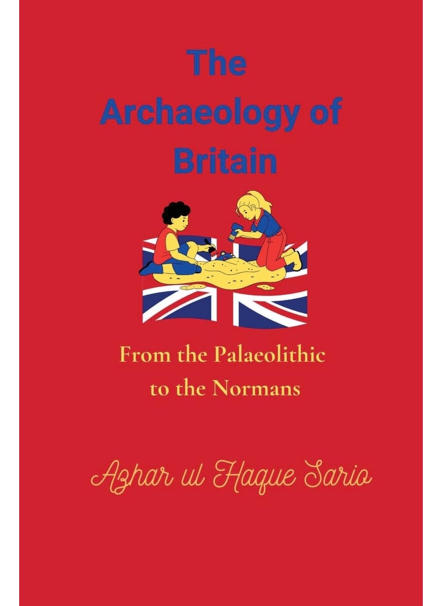 The Archaeology of Britain: From the Palaeolithic to the Normans 