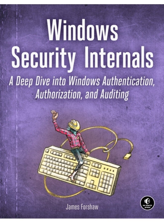 Windows Security Internals: A Deep Dive into Windows Authentication, Authorization, and Auditing 