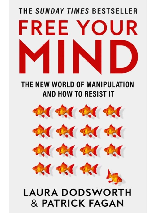Free Your Mind : The New World of Manipulation and How to Resist it 