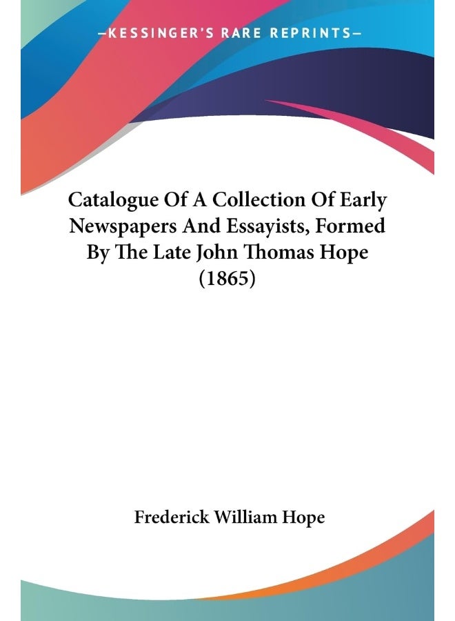 Catalogue Of A Collection Of Early Newspapers And Essayists, Formed By The Late John Thomas Hope (1865)