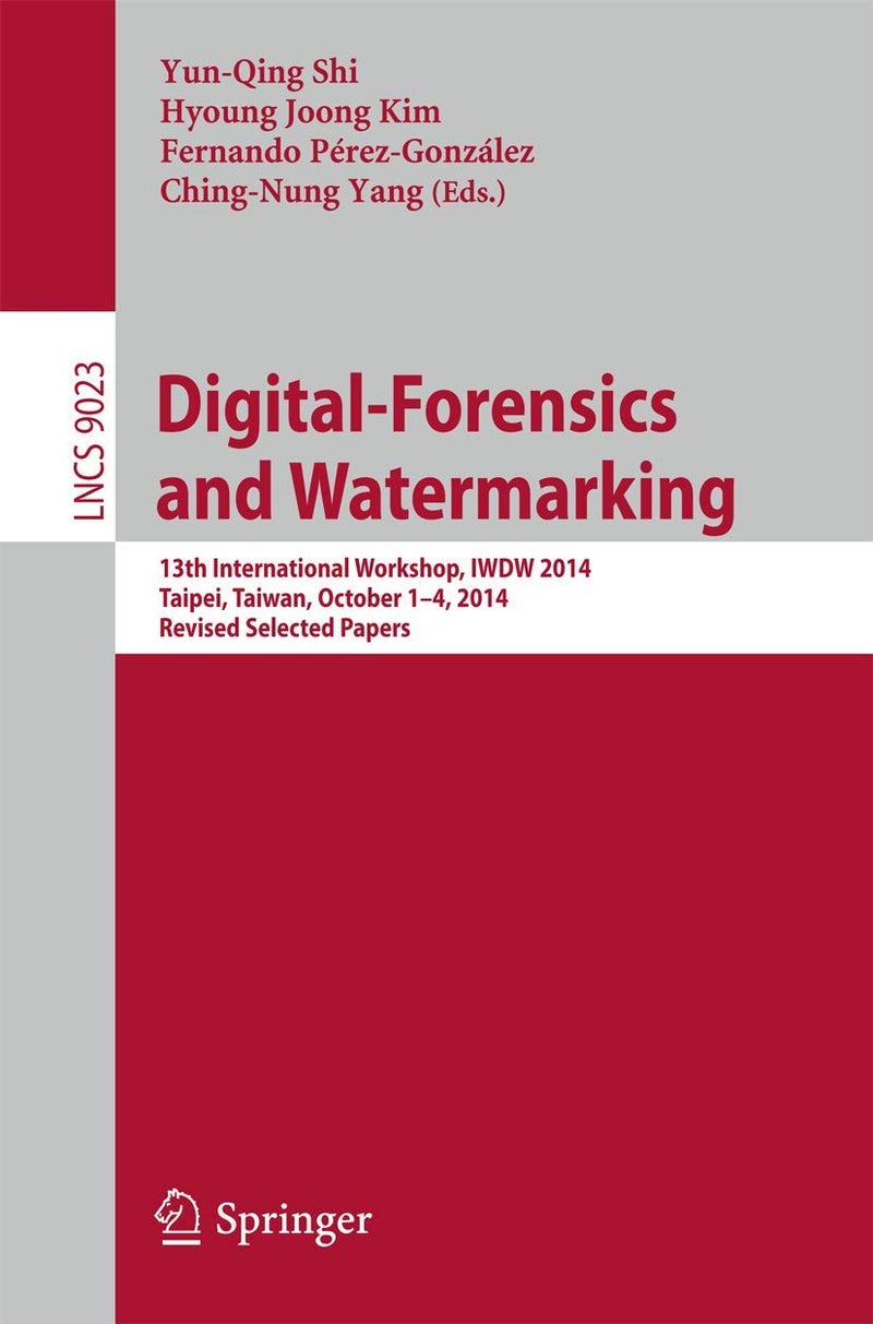 Digital-Forensics and Watermarking: 13th International Workshop, IWDW 2014, Taipei, Taiwan, October 1-4, 2014. Revised Selected Papers 