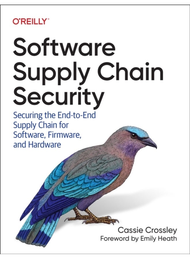 Software Supply Chain Security: Securing the End-To-End Supply Chain for Software, Firmware, and Hardware 