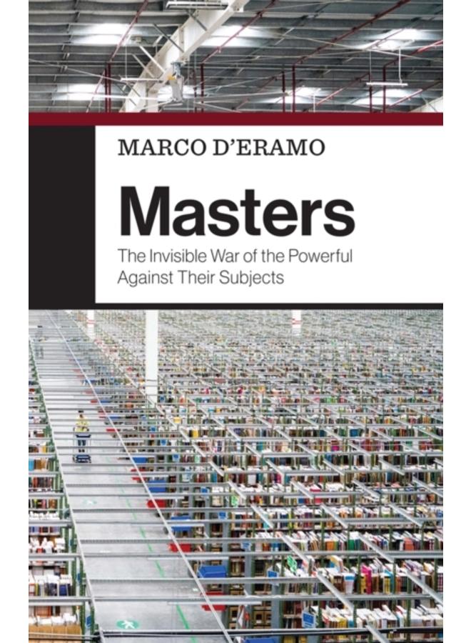Masters : The Invisible War of the Powerful Against Their Subjects 