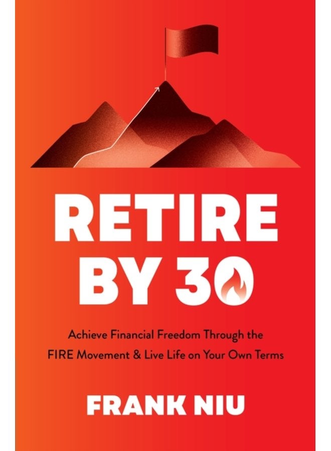 Retire by 30 Achieve Financial Freedom through the FIRE Movement and Live Life on Your Own Terms - Paperback