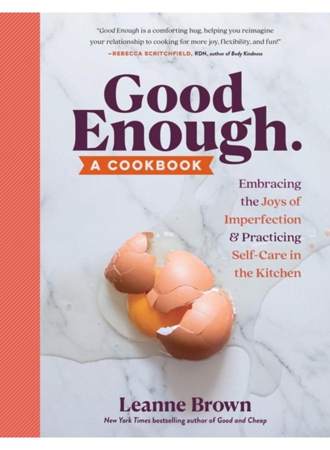 Good Enough : A Cookbook: Embracing the Joys of Imperfection and Practicing Self-Care in the Kitchen 