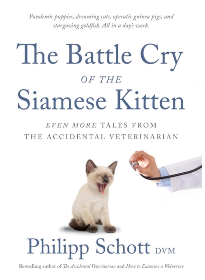 The Battle Cry Of The Siamese Kitten : Even More Tales from the Accidental Veterinarian 