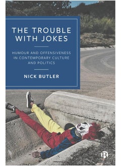 The Trouble with Jokes: Humour and Offensiveness in Contemporary Culture a 