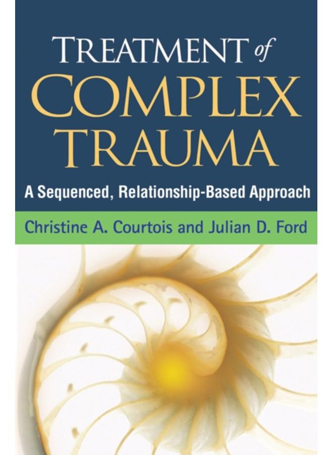 Treatment of Complex Trauma : A Sequenced, Relationship-Based Approach
