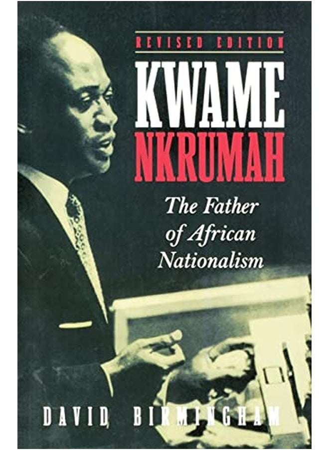 Kwame Nkrumah: The Father of African Nationalism (Rev) 