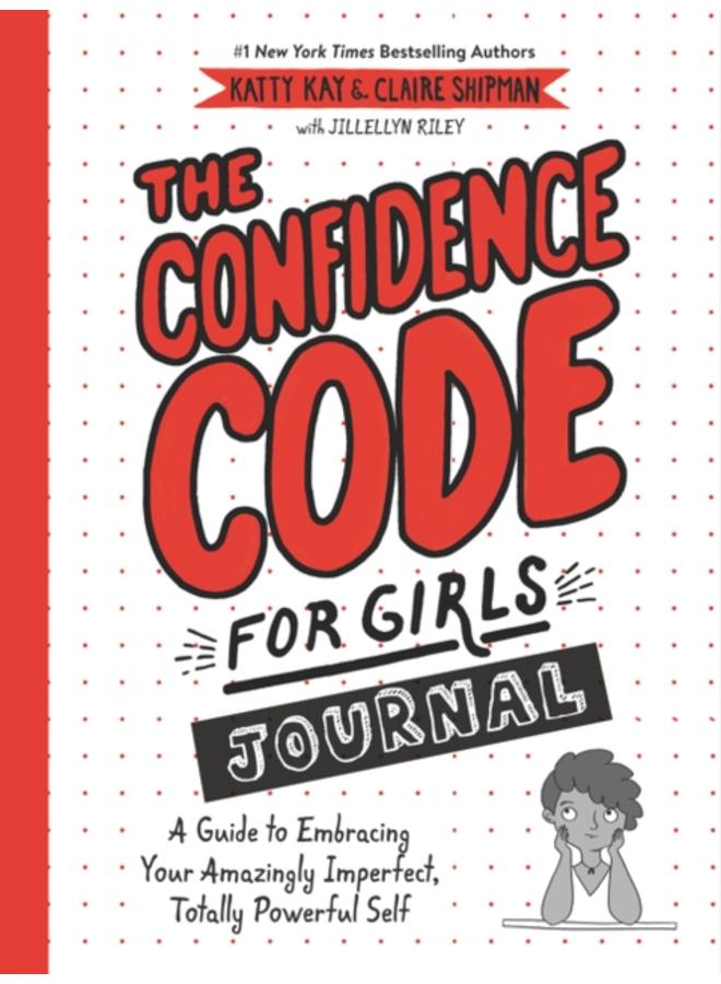The Confidence Code for Girls Journal : A Guide to Embracing Your Amazingly Imperfect, Totally Powerful Self
