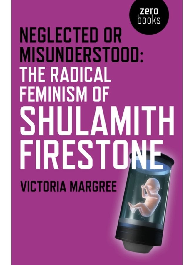Neglected or Misunderstood The Radical Feminism of Shulamith Firestone - Paperback